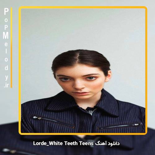 دانلود آهنگ Lorde White Teeth Teens